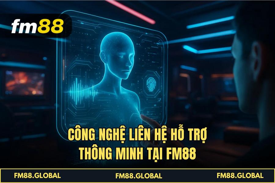  Công nghệ liên hệ hỗ trợ thông minh tại FM88