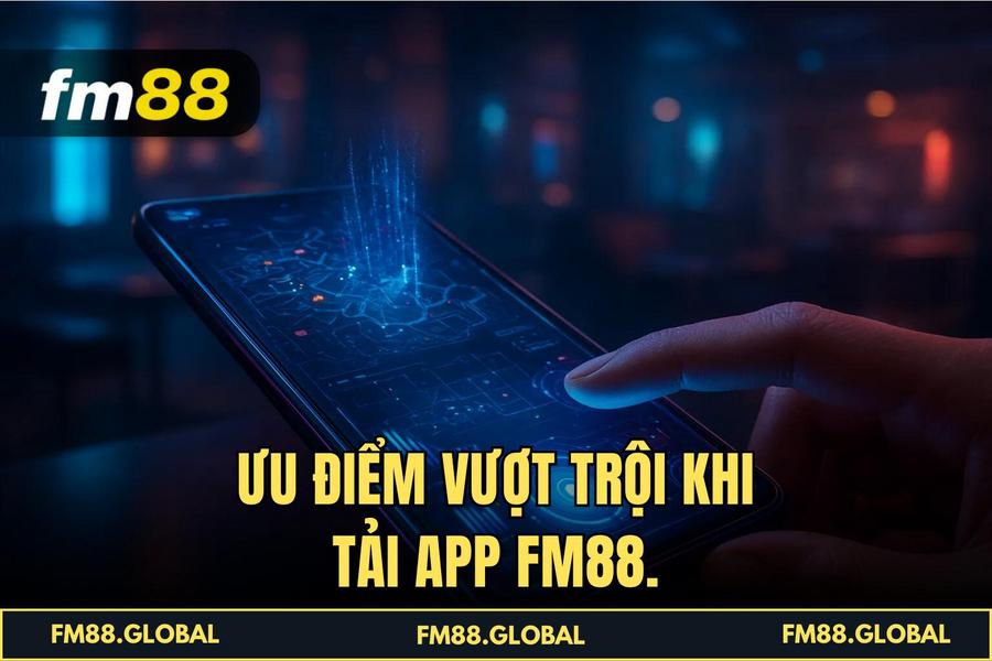 Ưu điểm vượt trội khi Tải App FM88.