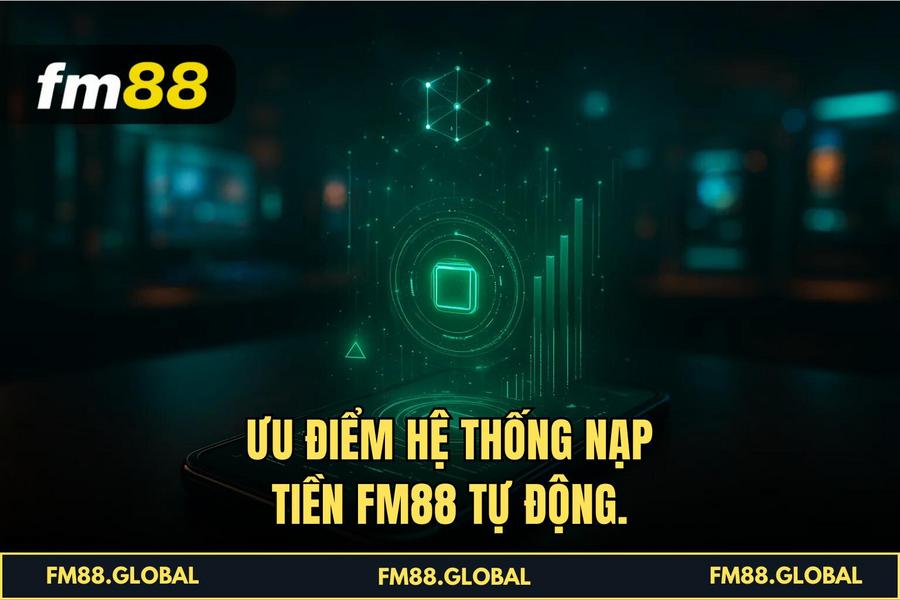 Ưu điểm hệ thống Nạp Tiền FM88 tự động.