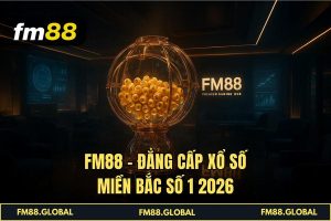 FM88 - Đẳng cấp Xổ Số Miền Bắc số 1 2026