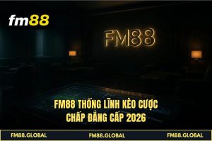 FM88 thống lĩnh Kèo cược chấp đẳng cấp 2026